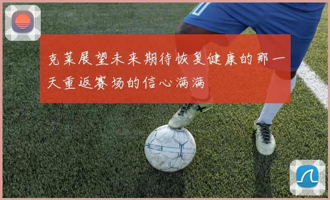克莱展望未来期待恢复健康的那一天重返赛场的信心满满